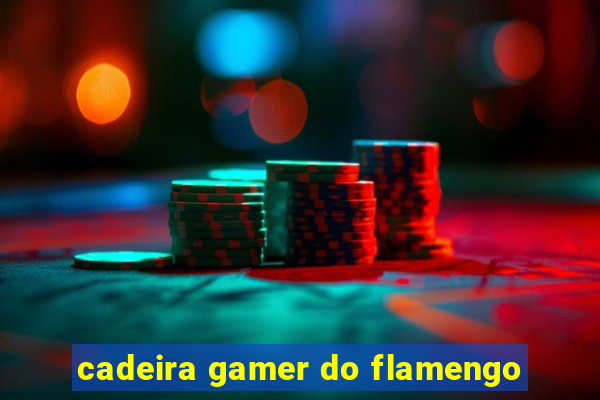 cadeira gamer do flamengo